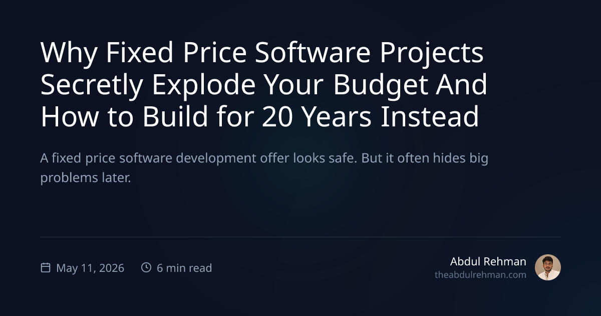 Fixed Price Software Costs You More Build for Longevity | Abdul Rehman